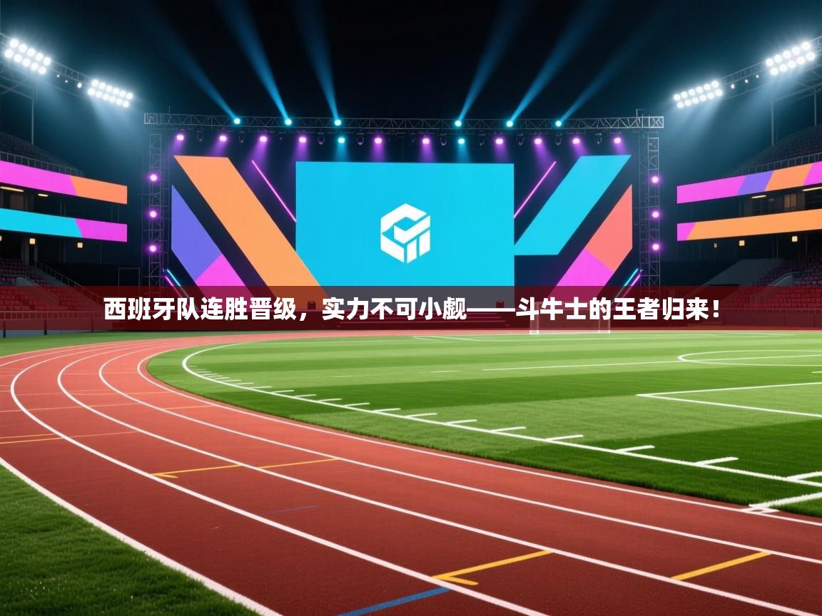 西班牙队连胜晋级，实力不可小觑——斗牛士的王者归来！  第2张